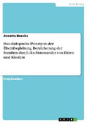 Das dialogische Prinzip in der Elternbegleitung. Bereicherung der Familien durch das Miteinander von Eltern und Kindern de Annette Boenke