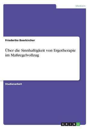 Uber Die Sinnhaftigkeit Von Ergotherapie Im Maregelvollzug de Boerkircher, Friederike