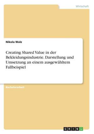 Creating Shared Value in der Bekleidungsindustrie. Darstellung und Umsetzung an einem ausgewähltem Fallbeispiel de Nikola Walz