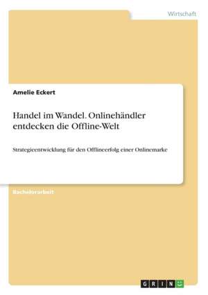 Handel im Wandel. Onlinehändler entdecken die Offline-Welt de Amelie Eckert