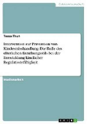 Intervention zur Prävention von Kindesmisshandlung. Die Rolle des elterlichen Erziehungsstils bei der Entwicklung kindlicher Regulationsfähigkeit de Tessa Thun