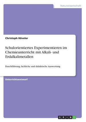 Schulorientiertes Experimentieren im Chemieunterricht mit Alkali- und Erdalkalimetallen de Christoph Höveler