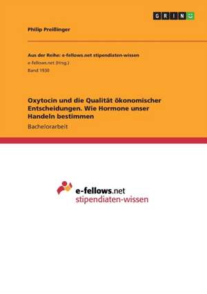 Oxytocin und die Qualität ökonomischer Entscheidungen. Wie Hormone unser Handeln bestimmen de Philip Preißinger