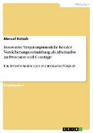 Innovative Vergütungsmodelle bei der Versicherungsvermittlung als Alternative zu Provision und Courtage de Manuel Kotzab