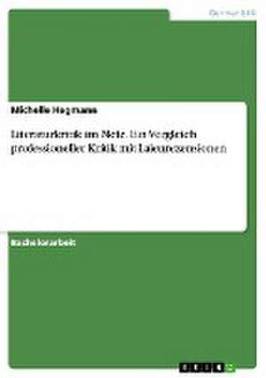 Literaturkritik im Netz. Ein Vergleich professioneller Kritik mit Laienrezensionen de Michelle Hegmann