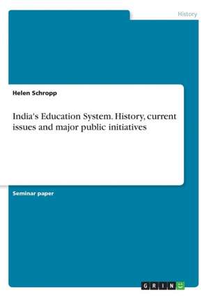 India's Education System. History, current issues and major public initiatives de Helen Schropp