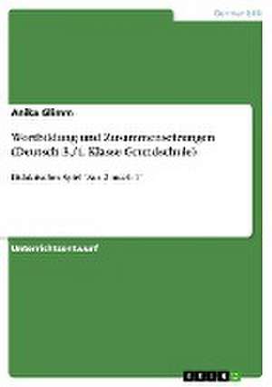 Wortbildung und Zusammensetzungen (Deutsch 3./4. Klasse Grundschule) de Anika Glimm