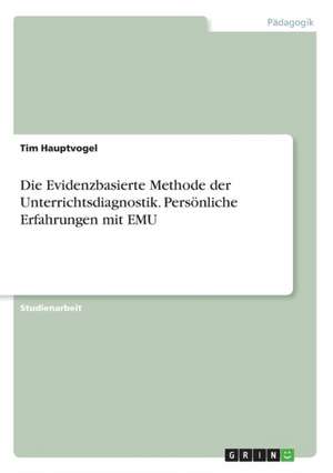 Die Evidenzbasierte Methode der Unterrichtsdiagnostik. Persönliche Erfahrungen mit EMU de Tim Hauptvogel