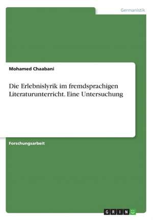 Die Erlebnislyrik im fremdsprachigen Literaturunterricht. Eine Untersuchung de Mohamed Chaabani