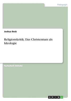 Religionskritik. Das Christentum als Ideologie de Joshua Beck