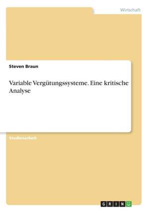 Variable Vergütungssysteme. Eine kritische Analyse de Steven Braun