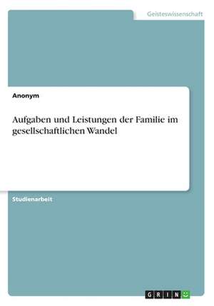 Aufgaben Und Leistungen Der Familie Im Gesellschaftlichen Wandel de Anonym