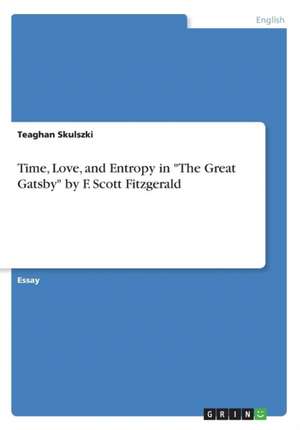 Time, Love, and Entropy in "The Great Gatsby" by F. Scott Fitzgerald de Skulszki, Teaghan