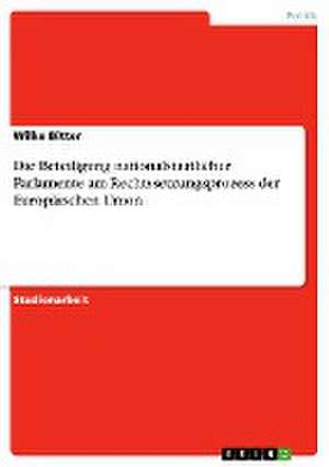 Die Beteiligung nationalstaatlicher Parlamente am Rechtssetzungsprozess der Europäischen Union de Wilke Bitter