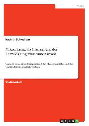 Mikrofinanz als Instrument der Entwicklungszusammenarbeit de Kathrin Schweitzer