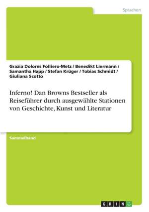 Inferno! Dan Browns Bestseller als Reiseführer durch ausgewählte Stationen von Geschichte, Kunst und Literatur de Grazia Dolores Folliero-Metz