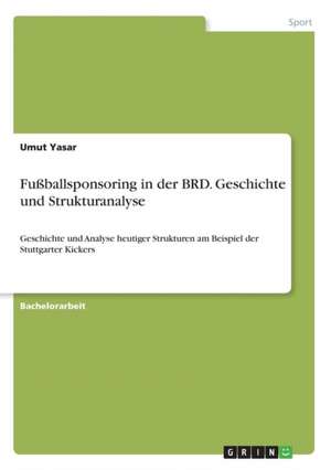 Fußballsponsoring in der BRD. Geschichte und Strukturanalyse de Umut Yasar