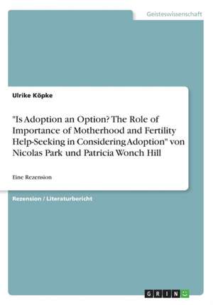 "Is Adoption an Option? The Role of Importance of Motherhood and Fertility Help-Seeking in Considering Adoption" von Nicolas Park und Patricia Wonch Hill de Ulrike Köpke