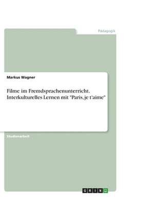 Filme im Fremdsprachenunterricht. Interkulturelles Lernen mit "Paris, je t'aime" de Markus Wagner