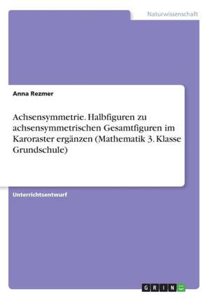 Achsensymmetrie. Halbfiguren zu achsensymmetrischen Gesamtfiguren im Karoraster ergänzen (Mathematik 3. Klasse Grundschule) de Anna Rezmer