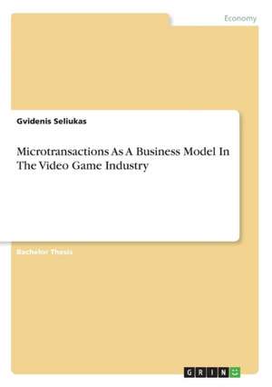 Microtransactions As A Business Model In The Video Game Industry de Gvidenis Seliukas