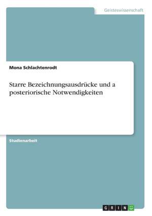 Starre Bezeichnungsausdrücke und a posteriorische Notwendigkeiten de Mona Schlachtenrodt