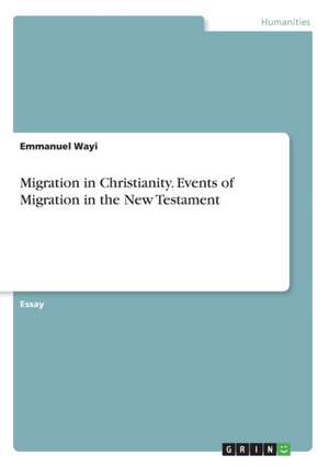 Migration in Christianity. Events of Migration in the New Testament de Emmanuel Wayi