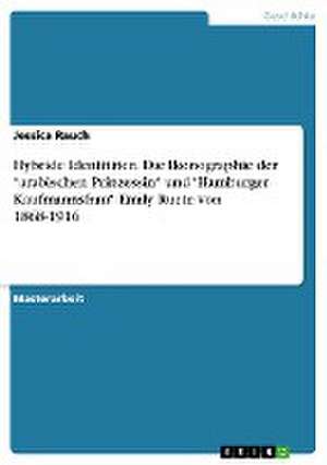 Hybride Identitäten. Die Ikonographie der "arabischen Prinzessin" und "Hamburger Kaufmannsfrau" Emily Ruete von 1868-1916 de Jessica Rauch