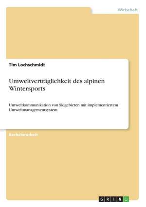 Umweltverträglichkeit des alpinen Wintersports de Tim Lochschmidt