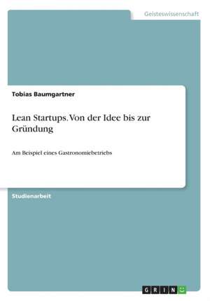 Lean Startups. Von der Idee bis zur Gründung de Tobias Baumgartner