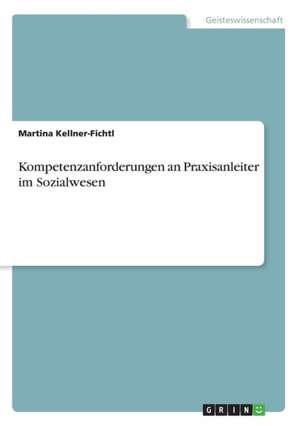 Kompetenzanforderungen an Praxisanleiter im Sozialwesen de Martina Kellner-Fichtl