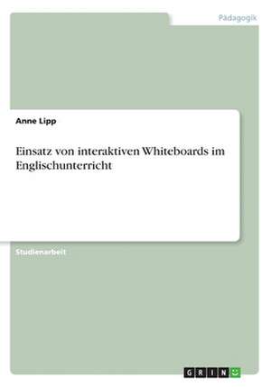 Einsatz von interaktiven Whiteboards im Englischunterricht de Anne Lipp