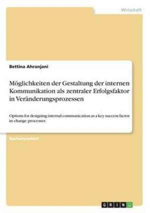 Möglichkeiten der Gestaltung der internen Kommunikation als zentraler Erfolgsfaktor in Veränderungsprozessen de Bettina Ahranjani