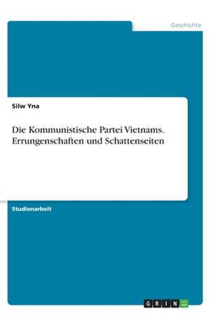 Die Kommunistische Partei Vietnams. Errungenschaften und Schattenseiten de Silw Yna