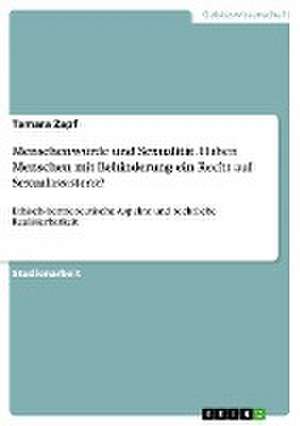 Menschenwürde und Sexualität. Haben Menschen mit Behinderung ein Recht auf Sexualassistenz? de Tamara Zapf