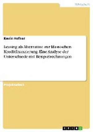 Leasing als Alternative zur klassischen Kreditfinanzierung. Eine Analyse der Unterschiede mit Beispielrechnungen de Kevin Hefner