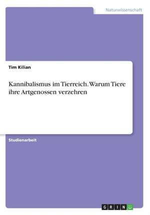 Kannibalismus im Tierreich. Warum Tiere ihre Artgenossen verzehren de Tim Kilian