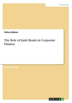 The Role of Junk Bonds in Corporate Finance de Adams, Valea