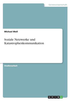 Soziale Netzwerke und Katastrophenkommunikation de Michael Moll