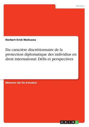 Du caractère discrétionnaire de la protection diplomatique des individius en droit international. Défis et perspectives de Norbert Erick Malisawa