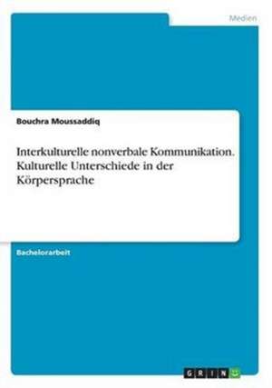 Interkulturelle nonverbale Kommunikation. Kulturelle Unterschiede in der Körpersprache de Bouchra Moussaddiq