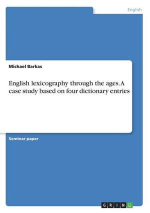 English Lexicography Through the Ages. a Case Study Based on Four Dictionary Entries de Michael Barkas