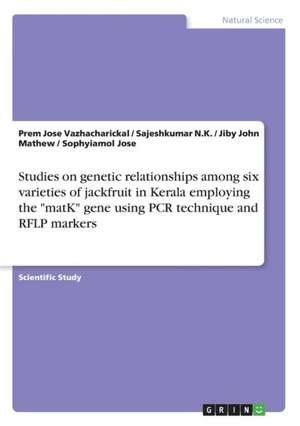 Studies on Genetic Relationships Among Six Varieties of Jackfruit in Kerala Employing the Matk Gene Using PCR Technique and Rflp Markers de Mathew, Jiby John