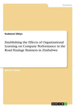 Establishing the Effects of Organizational Learning on Company Performance in the Road Haulage Business in Zimbabwe de Sibiya, Kudzanai