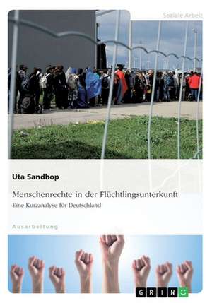 Menschenrechte in Der Fluchtlingsunterkunft. Eine Kurzanalyse Fur Deutschland de Uta Sandhop