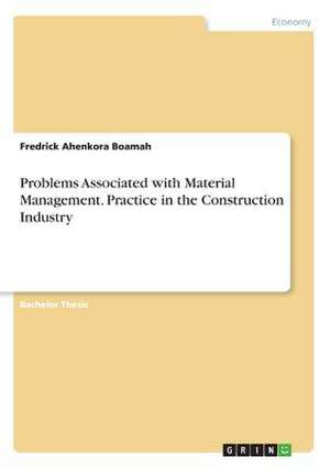 Problems Associated with Material Management. Practice in the Construction Industry de Boamah, Fredrick Ahenkora