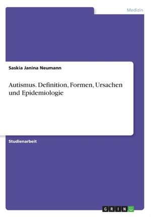 Autismus. Definition, Formen, Ursachen und Epidemiologie de Saskia Janina Neumann