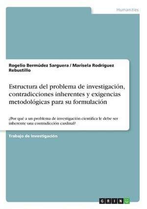 Estructura del Problema de Investigacion, Contradicciones Inherentes y Exigencias Metodologicas Para Su Formulacion de Bermudez Sarguera, Rogelio