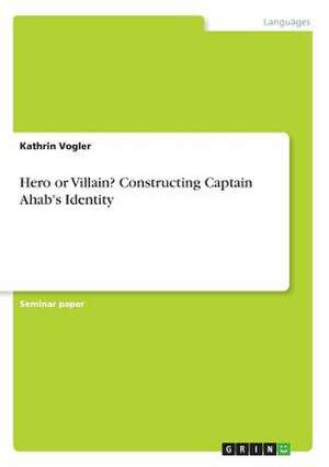 Hero or Villain? Constructing Captain Ahab's Identity de Kathrin Vogler