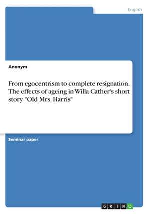 From egocentrism to complete resignation. The effects of ageing in Willa Cather's short story "Old Mrs. Harris"